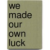 We Made Our Own Luck door Alan Cosh