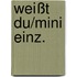 Weißt du/mini einz.