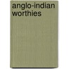 Anglo-Indian Worthies by Ph.d. Dr Henry Morris