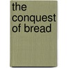 The Conquest Of Bread door Petr Alekseevich Kropotkin