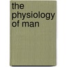 The Physiology Of Man door Jr. Austin Flint