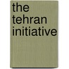 The Tehran Initiative by Joel. C. Rosenberg