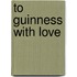 To Guinness with Love