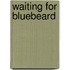 Waiting for Bluebeard