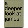 A Deeper Look at James by Phyllis J. Le Peau