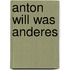 Anton will was anderes