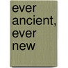Ever Ancient, Ever New by John R. Quinn