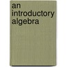 An Introductory Algebra door Dr John Henry Walsh