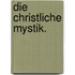 Die christliche Mystik.