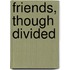 Friends, though divided