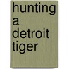 Hunting a Detroit Tiger door Troy Soos