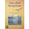 Like a Bird Flying Home door Walter Clark