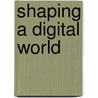 Shaping a Digital World door Derek C. Schuurman