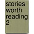 Stories Worth Reading 2