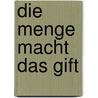 Die Menge macht das Gift door Horris