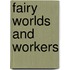 Fairy Worlds and Workers
