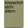 Körperlich aktiv altern door Wolfgang Schlicht