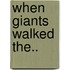 When Giants Walked The..