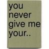 You Never Give Me Your.. by Peter Doggett