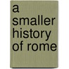 A Smaller History Of Rome door William Smith