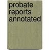 Probate Reports Annotated door George Ansel Clement