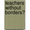 Teachers without Borders? door Dr. Alyssa Hadley Dunn