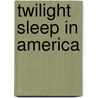 Twilight Sleep in America door A. Robert Smith
