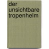 Der unsichtbare Tropenhelm door Friederike Habermann