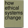 How Ethical Systems Change door Sheldon Ekland-Olson