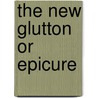 The New Glutton Or Epicure door Horace Fletcher