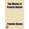 The Works of Francis Bacon door Francis Bacon
