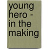 Young Hero - In the Making by Peter David Mitchell