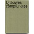Ï¿½Uvres Complï¿½Tes