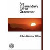 An Elementary Latin Grammar door John Barrow Allen