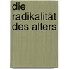 Die Radikalität des Alters door Margarete Mitscherlich