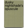 Dusky Nightshade's Opuscule door Dusky Nightshade