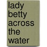 Lady Betty Across The Water by Charles Norris Williamson