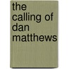 The Calling of Dan Matthews by Harold Bell Wright