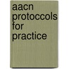 Aacn Protoccols for Practice by Aacn (american Association Of Critical-care Nurses)