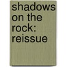 Shadows on the Rock: Reissue by Willa Cather