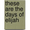 These Are the Days of Elijah by R. T Kendall
