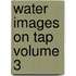 Water Images on Tap Volume 3