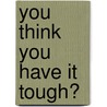 You Think You Have It Tough? door Dr Tom Taylor