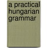 A Practical Hungarian Grammar door T. Gorbe