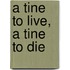 A Tine to Live, a Tine to Die