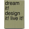 Dream It! Design It! Live It! door Ms Bonnie Marie Kuhn