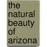The Natural Beauty of Arizona door Tyger Gilbert