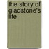 The Story Of Gladstone's Life