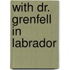 With Dr. Grenfell In Labrador door Wilfred Thomason Grenfell