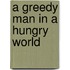 A Greedy Man in a Hungry World